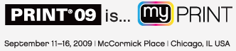 PRINT 09 is... myPRINT.  September 11-16, 2009 | McCormick Place | Chicago, IL USA